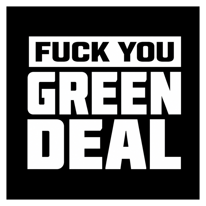 FUCK YOU GREEN DEAL